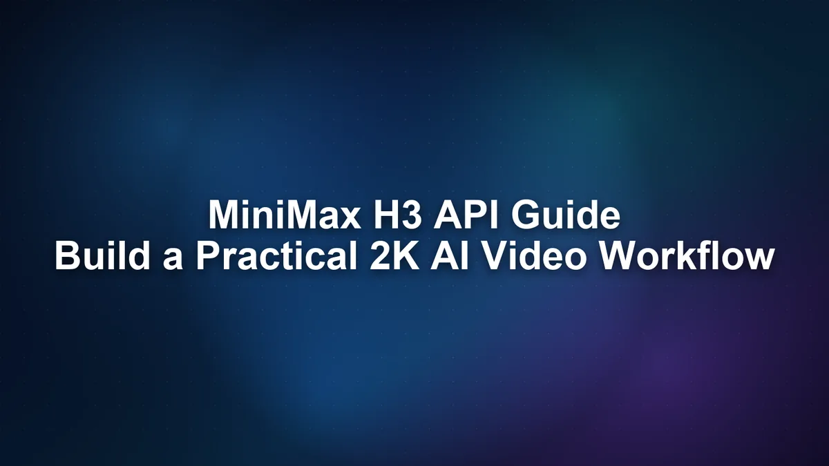 Moss Image Blog: MiniMax H3 API Guide: Build a Practical 2K AI Video Workflow